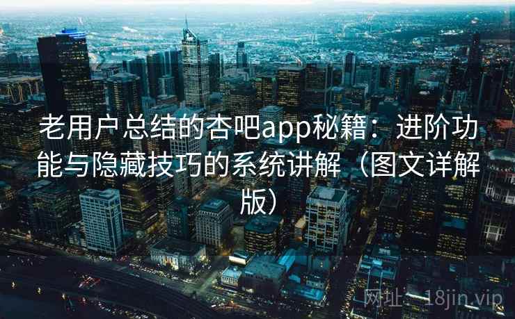 老用户总结的杏吧app秘籍:进阶功能与隐藏技巧的系统讲解(图文详解版) 第2张 老用户总结的杏吧app秘籍:进阶功能与隐藏技巧的系统讲解(图文详解版) 第2张