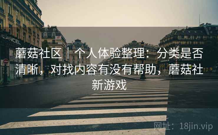 蘑菇社区|个人体验整理:分类是否清晰,对找内容有没有帮助,蘑菇社新游戏 第2张 蘑菇社区|个人体验整理:分类是否清晰,对找内容有没有帮助,蘑菇社新游戏 第2张