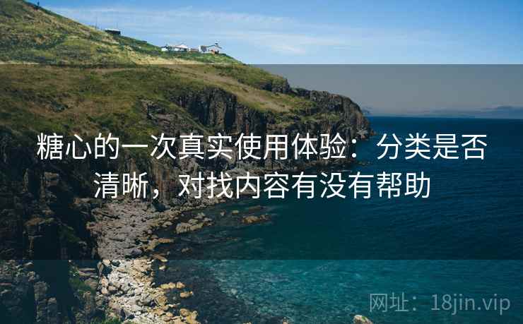 糖心的一次真实使用体验:分类是否清晰,对找内容有没有帮助 第2张 糖心的一次真实使用体验:分类是否清晰,对找内容有没有帮助 第2张